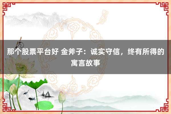 那个股票平台好 金斧子：诚实守信，终有所得的寓言故事