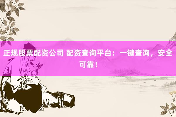 正规股票配资公司 配资查询平台：一键查询，安全可靠！