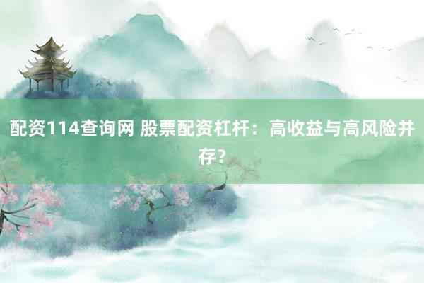 配资114查询网 股票配资杠杆：高收益与高风险并存？